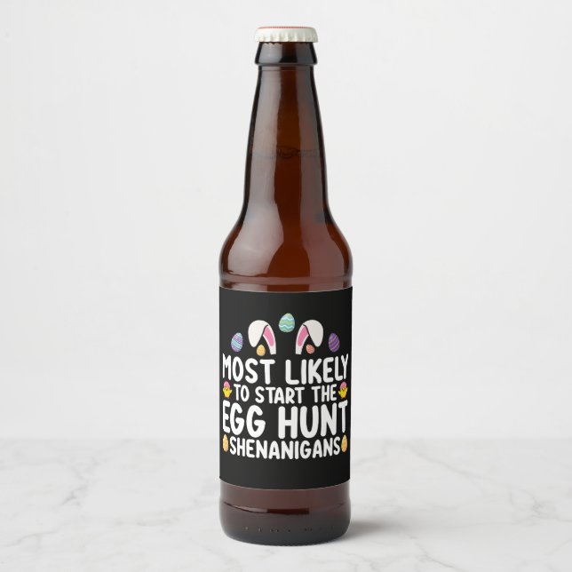 Most Likely To Start The Egg Hunt Shenanigans Beer Bottle Label (Front)