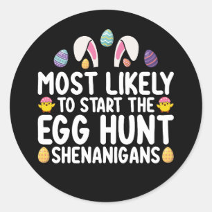 Most Likely To Start The Egg Hunt Shenanigans Classic Round Sticker