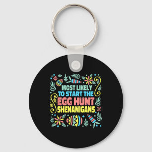 Most Likely To Start The Egg Hunt Shenanigans East Key Ring