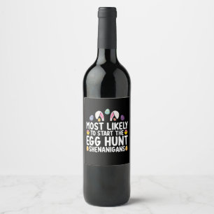 Most Likely To Start The Egg Hunt Shenanigans Wine Label