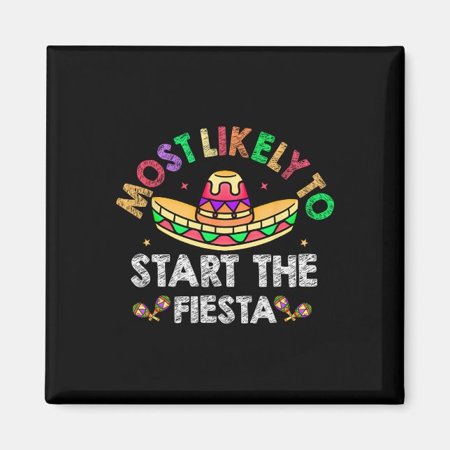 Most Likely To Start The Fiesta Sombrero Funny Cin Magnet (Front)