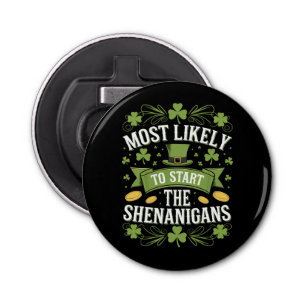 Most Likely To Start The Shenanigan St Patricks Bottle Opener