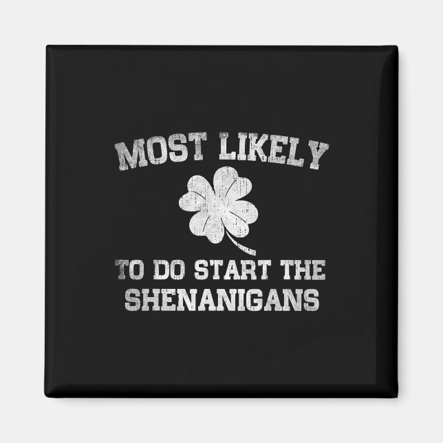 Most Likely To Start The Shenanigan St Patricks Da Magnet (Front)