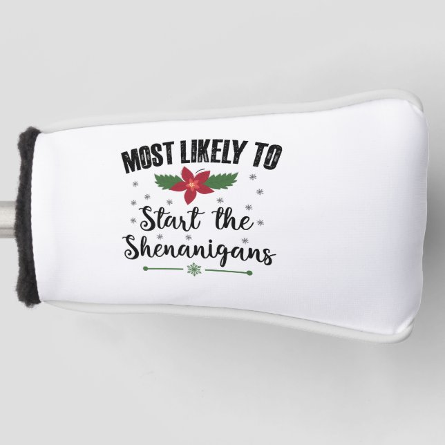 Most Likely To Start The Shenanigans Christmas Golf Head Cover (Front)