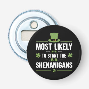 Most Likely To Start The Shenanigans St Patrick's  Bottle Opener