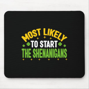 Most Likely To Start The Shenanigans St Patricks D Mouse Mat