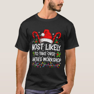Most Likely To Take Over Santas Workshop Xmas  T-Shirt