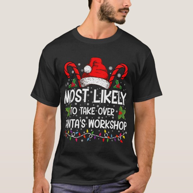 Most Likely To Take Over Santas Workshop Xmas  T-Shirt (Front)