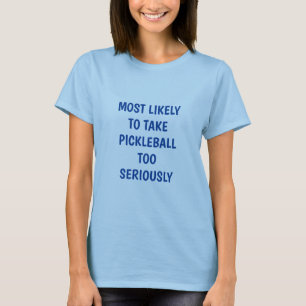 Most Likely To Take Pickleball Too Seriously T-Shirt