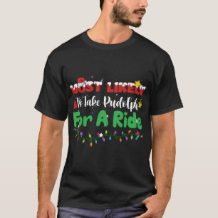 Most Likely To Take Rudolph For A Ride Christmas F T-Shirt