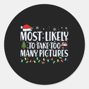 Most Likely To Take Too Many Ctures Christmas T Sh Classic Round Sticker