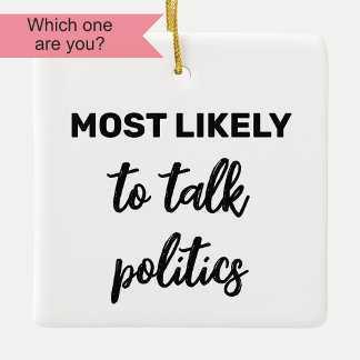 Most Likely to Talk Politics Ceramic Ornament