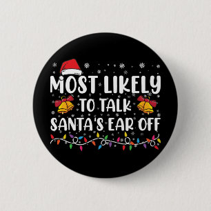 Most Likely To Talk Santas Ear Off Family Xmas 6 Cm Round Badge