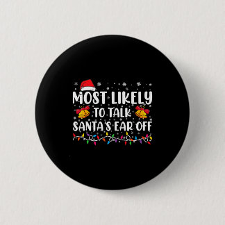 Most Likely To Talk Santas Ear Off Family Xmas  6 Cm Round Badge