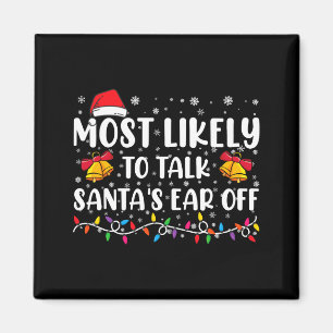 Most Likely To Talk Santas Ear Off Family Xmas  Magnet