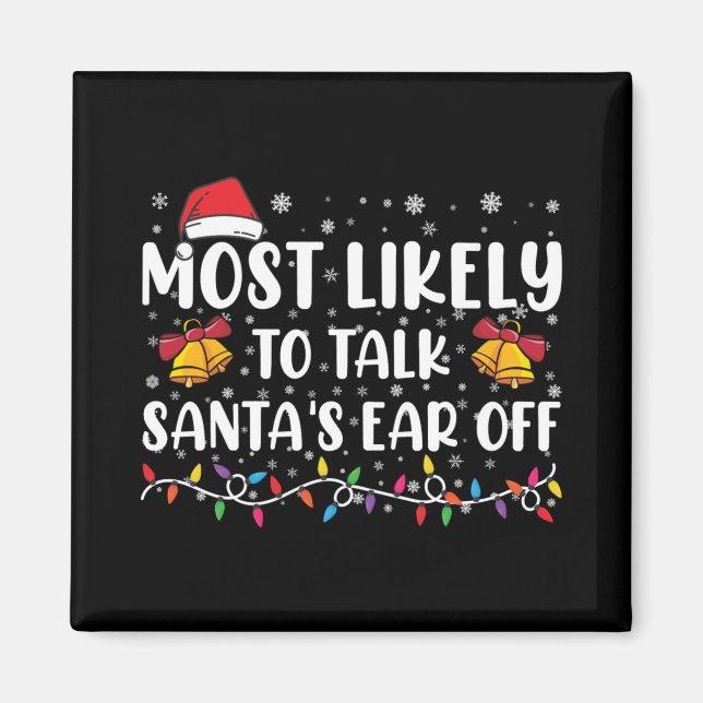 Most Likely To Talk Santas Ear Off Family Xmas T S Magnet (Front)