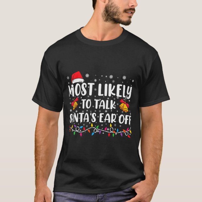 Most Likely To Talk Santas Ear Off Family Xmas  T-Shirt (Front)