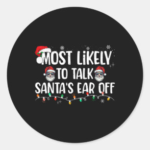 Most Likely To Talk Santa's Ear Off Funny Family C Classic Round Sticker