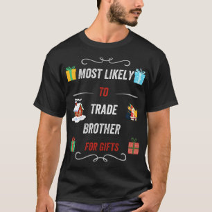 Most Likely To Trade Brother For Christmas Gifts F T-Shirt