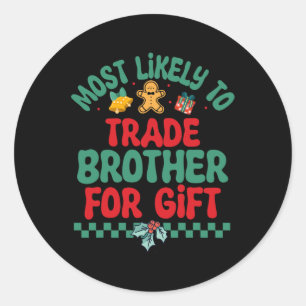 Most Likely To Trade Brother For Gift Christmas Pa Classic Round Sticker