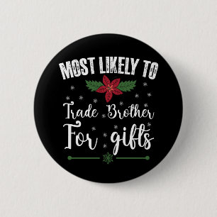 Most Likely To Trade Brother For Gifts Christmas 6 Cm Round Badge