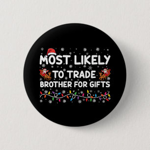 Most Likely To Trade Brother For Gifts Christmas 6 Cm Round Badge