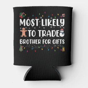 Most Likely To Trade Brother For Gifts Christmas Can Cooler