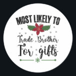 Most Likely To Trade Brother For Gifts Christmas Classic Round Sticker<br><div class="desc">Most Likely To Trade Brother For Gifts Christmas</div>