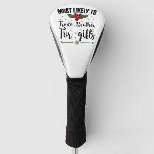 Most Likely To Trade Brother For Gifts Christmas Golf Head Cover