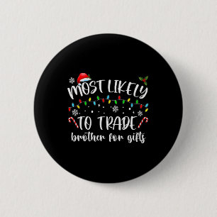 Most Likely To Trade Brother For Gifts Family Chri 6 Cm Round Badge