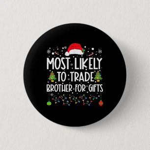 Most Likely To Trade Brother For Gifts Family Chri 6 Cm Round Badge