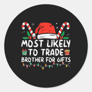 Most Likely To Trade Brother For Gifts Family Chri Classic Round Sticker
