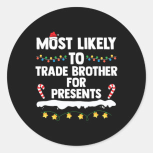 Most Likely To Trade Brother For Presents Matching Classic Round Sticker