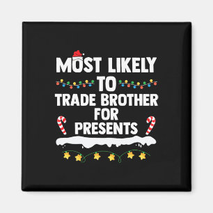 Most Likely To Trade Brother For Presents Matching Magnet