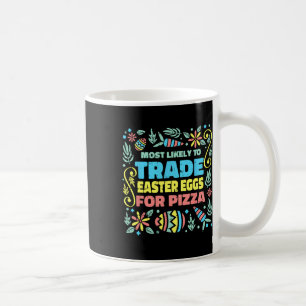 Most Likely To Trade Easter Egg For Pizza Egg Hunt Coffee Mug