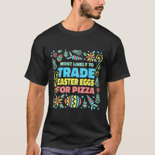 Most Likely To Trade Easter Egg For Pizza Egg Hunt T-Shirt
