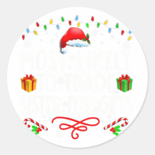 Most Likely To Trade Sister For Gifts Family Chris Classic Round Sticker