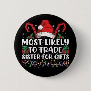 Most Likely To Trade Sister For Gifts Family Xmas 6 Cm Round Badge