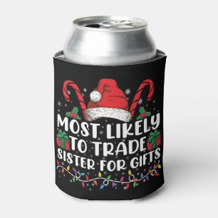 Most Likely To Trade Sister For Gifts Family Xmas Can Cooler