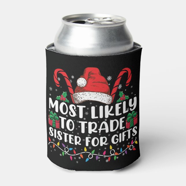 Most Likely To Trade Sister For Gifts Family Xmas Can Cooler (Can Front)