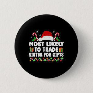 Most Likely To Trade Sister For Gifts Matching Chr 6 Cm Round Badge