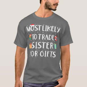 Most Likely To Trade Sister For Gifts Xmas Candy 8 T-Shirt