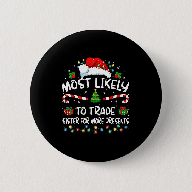 Most Likely To Trade Sister For More Christmas  6 Cm Round Badge (Front)