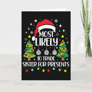 Most Likely To Trade Sister For More Presents Chri Card