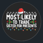 Most Likely To Trade Sister for Presents Christmas Classic Round Sticker<br><div class="desc">Most Likely To Trade Sister for Presents Christmas</div>
