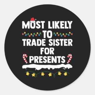 Most Likely To Trade Sister For Presents Matching  Classic Round Sticker