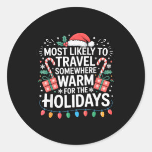 Most Likely To Travel Somewhere Warm For The Holid Classic Round Sticker