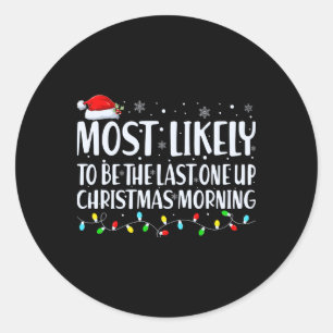 Most Likely To Wake Up First Christmas Morning T S Classic Round Sticker