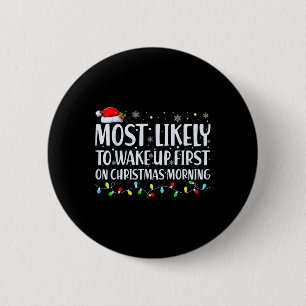 Most Likely To Wake Up First On Christmas Morning 6 Cm Round Badge