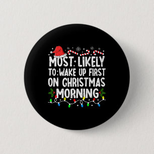 Most Likely To Wake Up First On Christmas Morning 6 Cm Round Badge